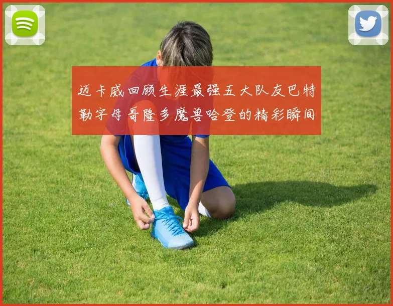 迈卡威回顾生涯最强五大队友巴特勒字母哥隆多魔兽哈登的精彩瞬间