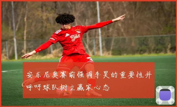 安东尼奥赛前强调李昊的重要性并呼吁球队树立赢家心态