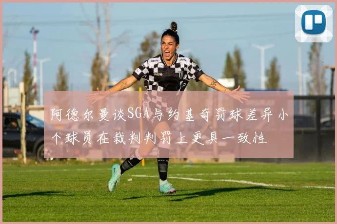 阿德尔曼谈SGA与约基奇罚球差异小个球员在裁判判罚上更具一致性