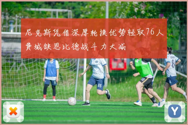 尼克斯凭借深厚轮换优势轻取76人费城缺恩比德战斗力大减